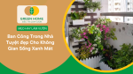 Ban Công Trong Nhà Tuyệt đẹp Cho Không Gian Sống Xanh Mát