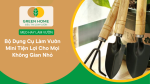 Bộ Dụng Cụ Làm Vườn Mini Tiện Lợi Cho Mọi Không Gian Nhỏ