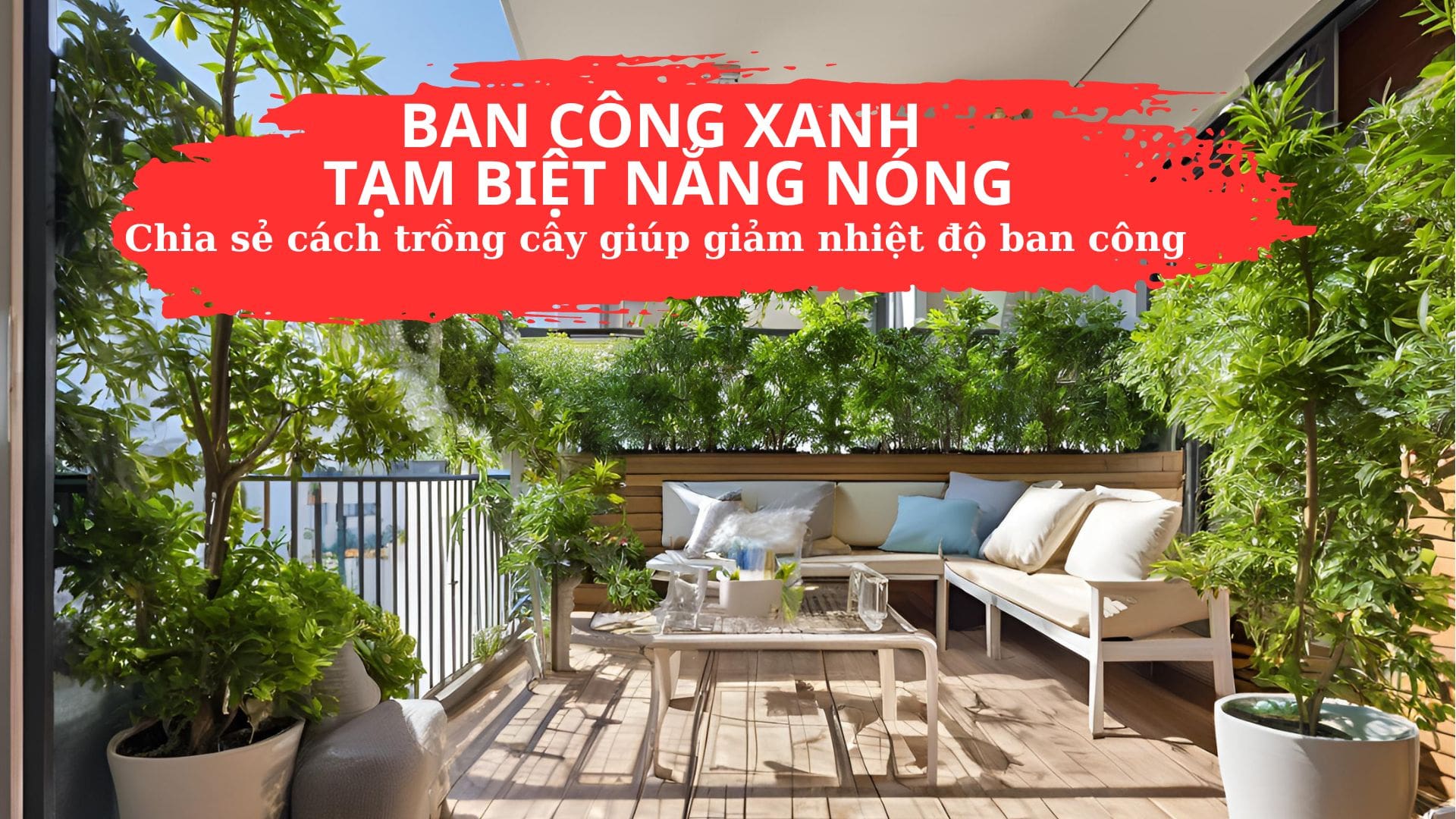 Ban Công Xanh Mát – Tạm Biệt Nắng Nóng: Giải Pháp Tối Ưu Cho Mùa Hè Oi Bức