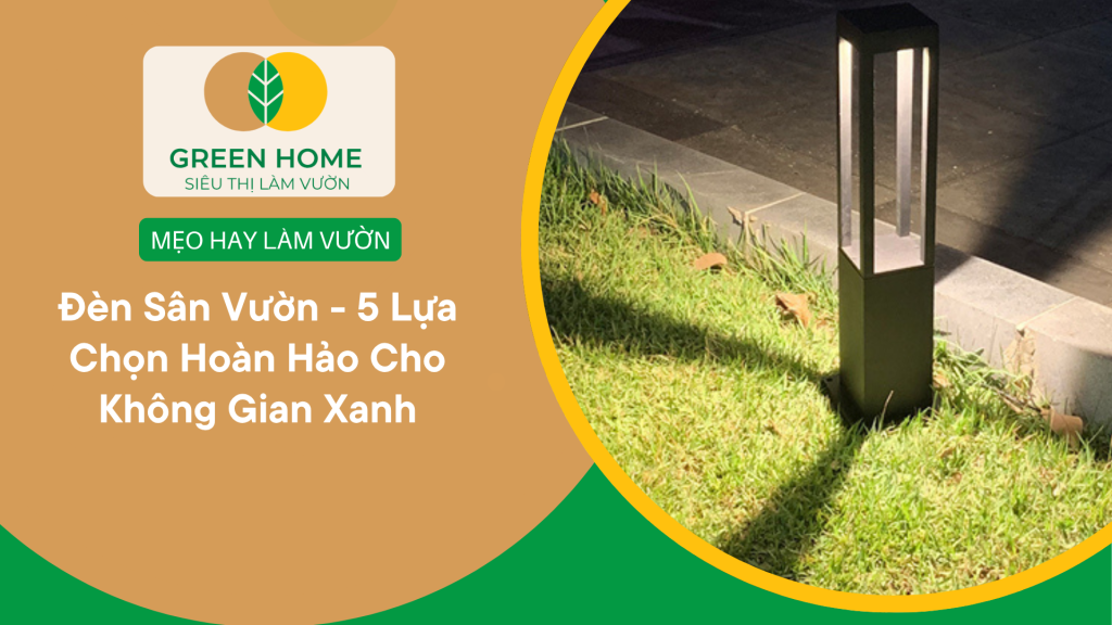 5 Mẫu Đèn Sân Vườn Hoàn Hảo Cho Vườn Xanh Rực Rỡ